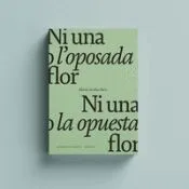 Ni una o l'oposada flor / Ni una ni la opuesta flor
