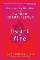 A Heart on Fire: Rediscovering Devotion to the Sacred Heart of Jesus