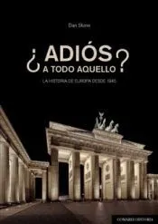 ¿Adiós a todo aquello?: la historia de Europa desde 1945