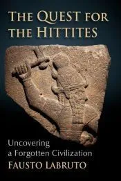 The Quest for the Hittites: Uncovering a Forgotten Civilization