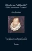 El hombre que 'hablaba difícil' : ¿Quién era realmente Cervantes?