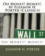Oh Money! Money!. by Eleanor H. Porter (Classics)