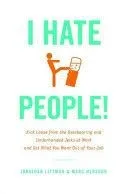 I Hate People!: Kick Loose from the Overbearing and Underhanded Jerks at Work and Get What You Want Out of Your Job