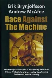 Race Against the Machine: How the Digital Revolution Is Accelerating Innovation, Driving Productivity, and Irreversibly Transforming Employment