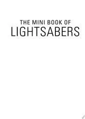 Star Wars: The Mini Book of Lightsabers: (Lightsaber Collection, Lightsaber Guide, Gifts for Star Wars Fans)