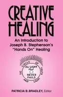 Creative Healing: n Introduction to Joseph B. Stephenson's 'Hands On' Healing