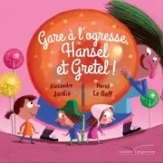 Gare A L Ogresse Hansel Et Gretel !