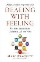 Dealing with Feeling: Use Your Emotions to Create the Life You Want