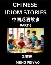 Chinese Idiom Stories (Part 6)- Self-learn Fast Reading Mandarin Chinese Language and Culture with Easy Lessons for Beginners, Intermediate, Advanced Level Students, Short Folktales for Kids, Young, Adults, Improve Vocabulary, Words, Example Sentence