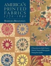 America’s Printed Fabrics 1770-1890. • 8 Reproduction Quilt Projects • Historic Notes & Photographs • Dating Your Quilts - Print on Demand Edition