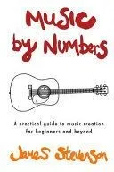 Music by Numbers: A Practical Guide to Music Creation for Beginners and Beyond