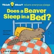 Does a Beaver Sleep in a Bed?: Think about Where Everyone Sleeps