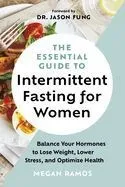 The Essential Guide to Intermittent Fasting for Women: Balance Your Hormones to Lose Weight, Lower Stress, and Optimize Health