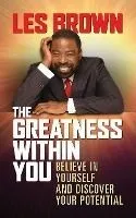 The Greatness Within You: Believe in Yourself and Discover Your Potential