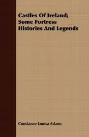 Castles Of Ireland; Some Fortress Histories And Legends
