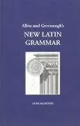 Allen & Greenough's New Latin Grammar: For Schools and Colleges: Founded on Comparative Grammar