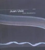 Juan Uslé, ojos desatados