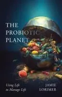 The Probiotic Planet, Volume 59: Using Life to Manage Life