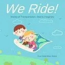We Ride!: Modes of Transportation, Real & Imaginary