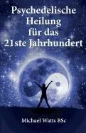 Psychedelische Heilung Fur Das 21ste Jahhundert