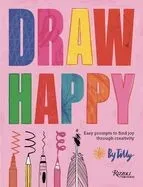 Draw Happy: Easy Prompts to Find Joy Through Creativity