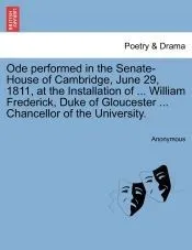 Ode performed in the Senate-House of Cambridge, June 29, 1811, at the Installation of ... William Frederick, Duke of Gloucester ... Chancellor of the University