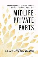 Midlife Private Parts: Revealing Essays That Will Change the Way You Think about Age