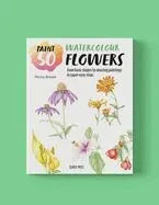 Paint 50: Watercolour Flowers: From Basic Shapes to Amazing Paintings in Super-Easy Steps