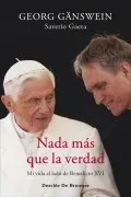 Nada Más Que La Verdad. Mi Vida Al Lado De Benedicto Xvi