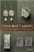 Creative Metal Clay Jewelry: Techniques Projects Inspiration