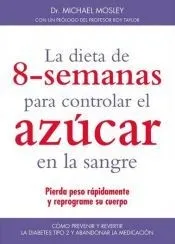 DIETA DE 8 SEMANAS PARA CONTROLAR EL AZUCAR EN LA SANGRE, LA . PIERDA PESO RAPIDAMENTE Y REPROGRAME SU CUERPO