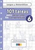 Lengua Y Matemáticas: 101 tareas para desarrollar las competencias 6