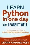 Learn Python in One Day and Learn It Well: Python for Beginners with Hands-On Project. the Only Book You Need to Start Coding in Python Immediately