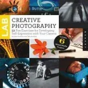 Creative Photography Lab: 52 Fun Exercises for Developing Self-Expression with Your Camera. Includes 6 Mixed-Media Projects