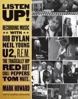 Listen Up!: Recording Music with Bob Dylan, Neil Young, U2, R.E.M., the Tragically Hip, Red Hot Chili Peppers, Tom Waits