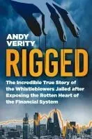 Rigged: The Incredible True Story of the Whistleblowers Jailed After Exposing the Rotten Heart of the Financial System