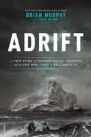 Adrift: A True Story of Tragedy on the Icy Atlantic and the One Who Lived to Tell about It