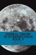 General Theory of Interpretation: Book 8: Chapter Ten, Additions & Indexes