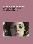 Now We Have Seen: Women and Art in 1970s Italy