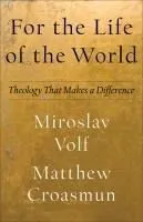 For the Life of the World: Theology That Makes a Difference