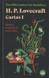 Escribir contra los hombres. Cartas de H. P. Lovecraft, Vol. I