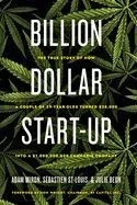 Billion Dollar Start-Up: The True Story of How a Couple of 29-Year-Olds Turned $35,000 Into a $1,000,000,000 Cannabis Company