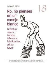 No, no pienses en un conejo blanco : literatura, dinero, tiempo, influencia, falsificación, crítica, futuro