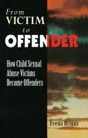 From Victim to Offender: How Child Sexual Abuse Victims Become Offenders