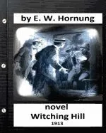 Witching Hill.(1913) Novel by: E. W. Hornung
