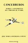 CANCERBEROS. TEORIA Y SENTIMIENTO DEL PORTERO DE FUTBO