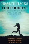 Health Hacks for Foodies: Eat What You Want and Feel Great with the Best Kept Secrets of the Gurus