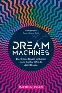 Dream Machines: Electronic Music in Britain from Doctor Who to Acid House