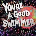You're a Good Swimmer