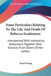 Some Particulars Relating To The Life And Death Of Rebecca Scudamore